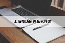 遵化市上海夜场雇用私家伴游(上海雇用高端伴游一天20万)