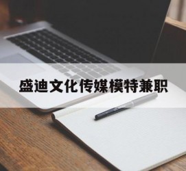 遵化市盛迪文化传媒模特兼职的简单介绍