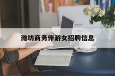 遵化市潍坊商务伴游女雇用信息的简单介绍