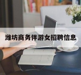 遵化市潍坊商务伴游女雇用信息的简单介绍