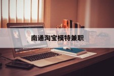 遵化市南通淘宝模特兼职(南通哪里有模特培训班)