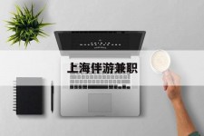 遵化市上海伴游兼职(上海伴游雇用是实的吗)