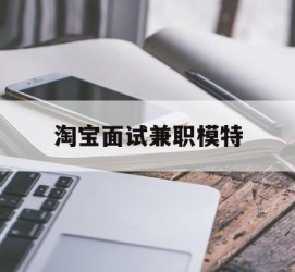 遵化市淘宝面试兼职模特(雇用5名新人兼职淘宝模特)